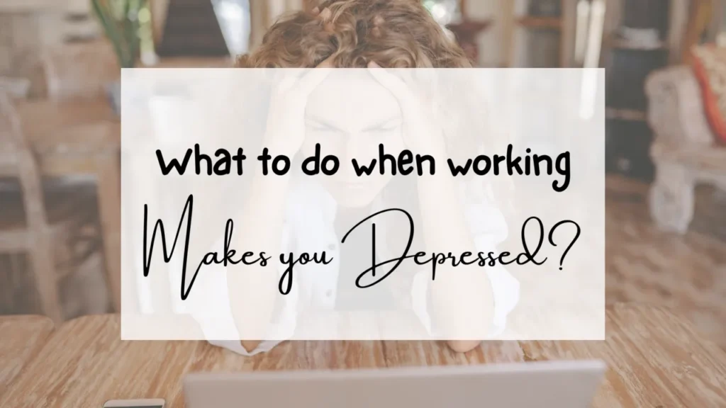What to do When Working Makes you Depressed?